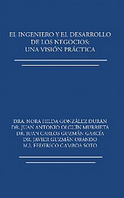 El Ingeniero Y El Desarrollo De Los Negocios: Una Visión Práctica