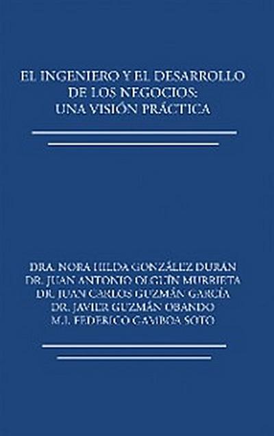 El Ingeniero Y El Desarrollo De Los Negocios: Una Visión Práctica