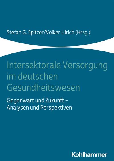 Intersektorale Versorgung im deutschen Gesundheitswesen: Gegenwart und Zukunft - Analysen und Perspektiven