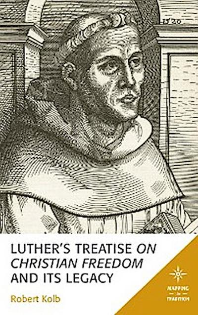 Luther’s Treatise On Christian Freedom and Its Legacy