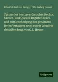 System des heutigen römischen Rechts. Sachen- und Quellen-Register, bearb. und mit Genehmigung des genannten Herrn Verfassers nebst einem Vorworte desselben hrsg. von O.L. Heuser