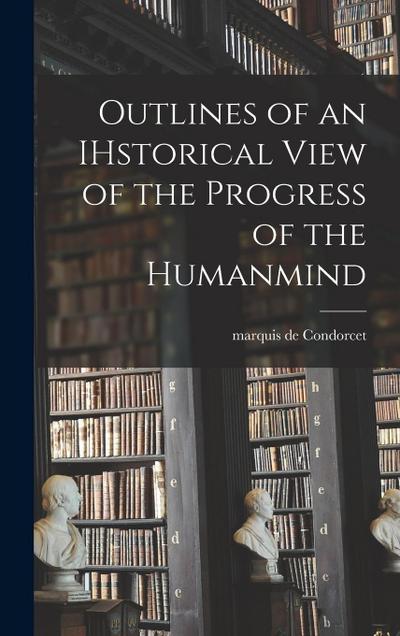 Outlines of an IHstorical View of the Progress of the Humanmind