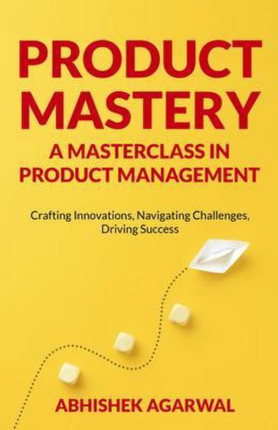 PRODUCT MASTERY A MASTERCLASS IN PRODUCT MANAGEMENT