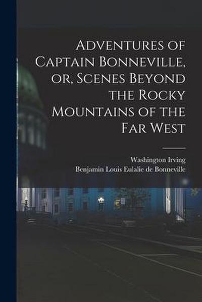 Adventures of Captain Bonneville, or, Scenes Beyond the Rocky Mountains of the Far West