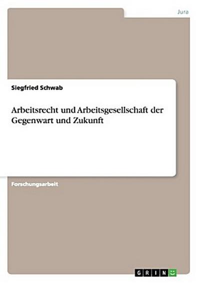 Arbeitsrecht und Arbeitsgesellschaft der Gegenwart und Zukunft