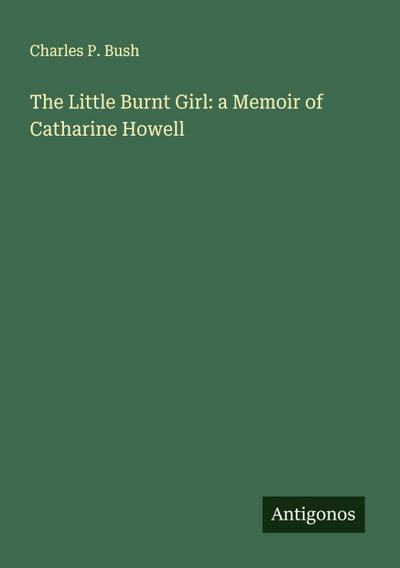 The Little Burnt Girl: a Memoir of Catharine Howell