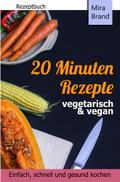 20 Minuten Rezepte - vegetarisch und vegan: Einfac