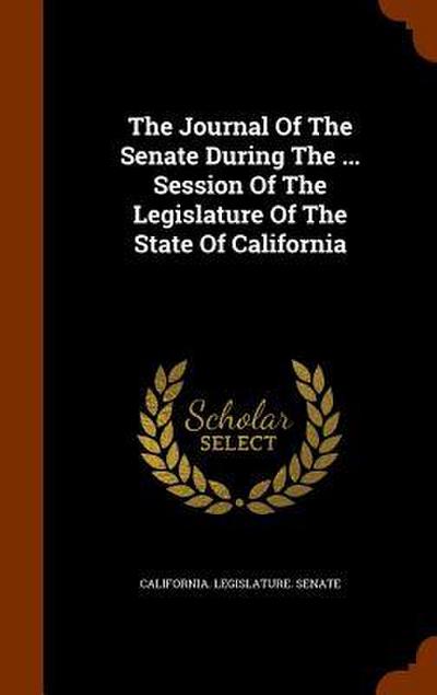 The Journal Of The Senate During The ... Session Of The Legislature Of The State Of California
