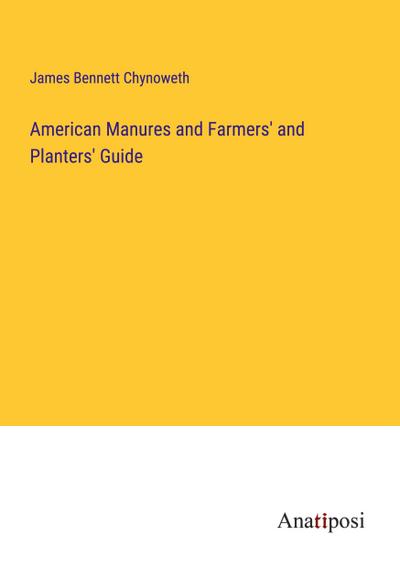 American Manures and Farmers’ and Planters’ Guide