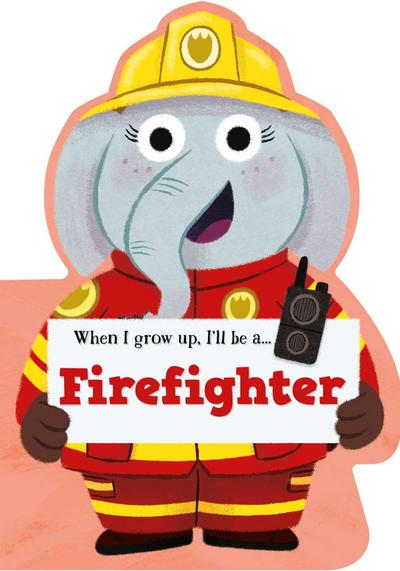 When I Grow Up, I’ll Be a - Firefighter