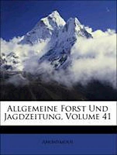 Anonymous: Allgemeine Forst Und Jagdzeitung, Volume 41
