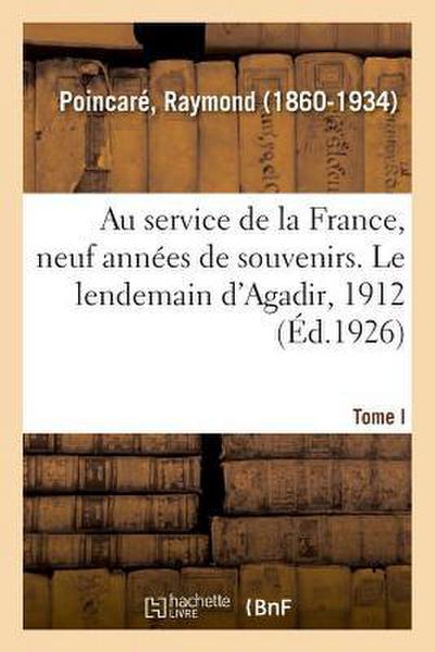 Au Service de la France, Neuf Années de Souvenirs. Tome I. Le Lendemain d’Agadir, 1912