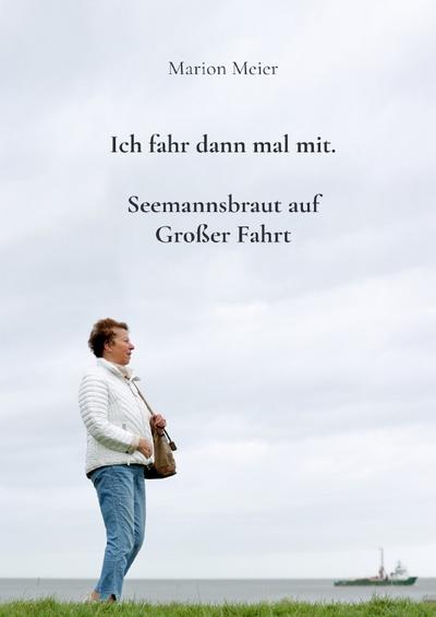 Ich fahr dann mal mit. Seemannsbraut auf Großer Fahrt