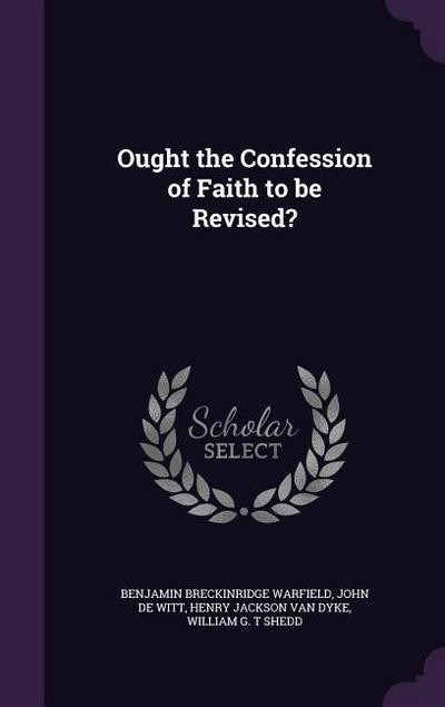Ought the Confession of Faith to be Revised?