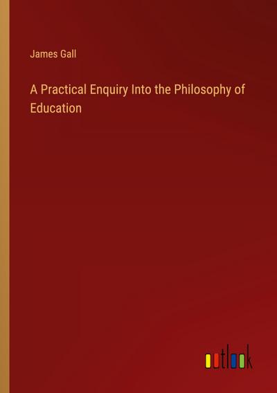 A Practical Enquiry Into the Philosophy of Education