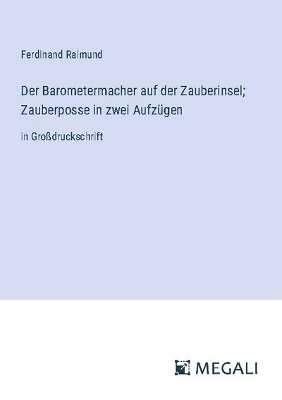 Der Barometermacher auf der Zauberinsel; Zauberposse in zwei Aufzügen