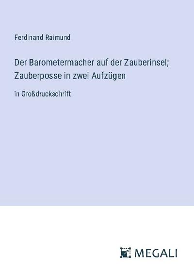 Der Barometermacher auf der Zauberinsel; Zauberposse in zwei Aufzügen