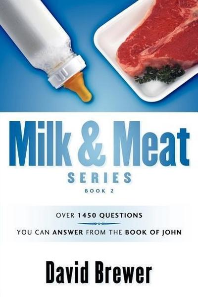 Milk & Meat Series: Over 1450 questions you can answer from the book of John