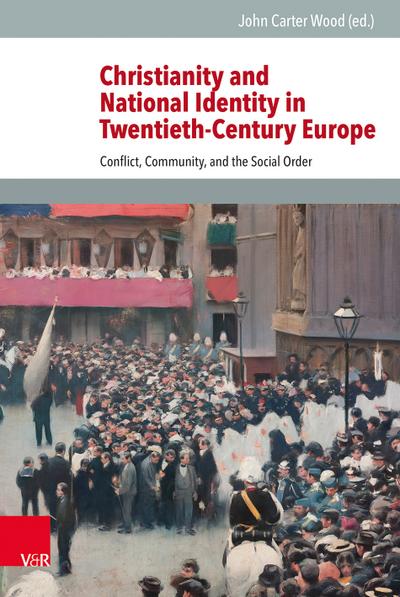 Christianity and National Identity in Twentieth-Century Europe: Conflict, Community, and the Social Order (Veröffentlichungen des Instituts für Europäische Geschichte Mainz - Beihefte)