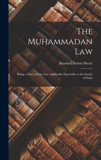 The Muhammadan Law: Being a Digest of the Law Applicable Especially to the Sunnís of India