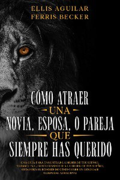 Cómo Atraer una Novia, Esposa o Pareja que Siempre Has Querido