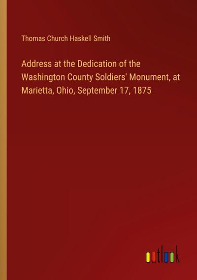 Address at the Dedication of the Washington County Soldiers’ Monument, at Marietta, Ohio, September 17, 1875