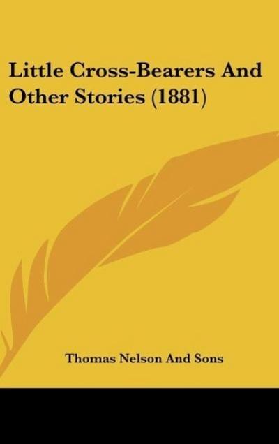 Little Cross-Bearers And Other Stories (1881) - Thomas Nelson And Sons