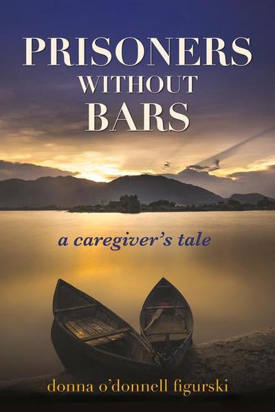 Prisoners Without Bars: A Caregiver’s Tale