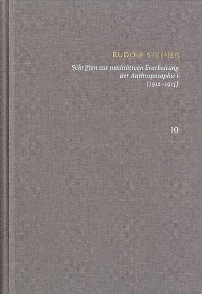 Rudolf Steiner: Schriften. Kritische Ausgabe / Band 10: Schriften zur meditativen Erarbeitung der Anthroposophie I (1912¿1913)