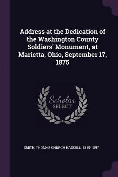 Address at the Dedication of the Washington County Soldiers’ Monument, at Marietta, Ohio, September 17, 1875