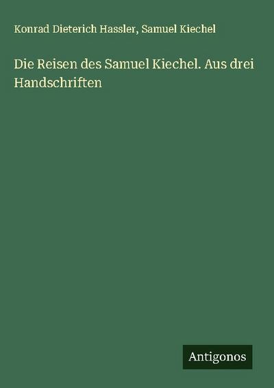 Die Reisen des Samuel Kiechel. Aus drei Handschriften