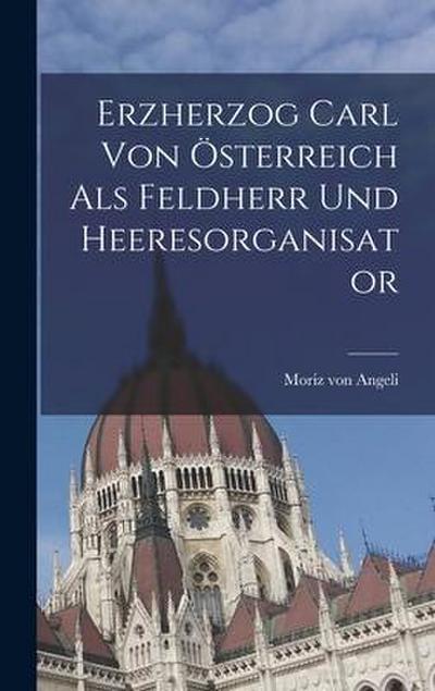 Erzherzog Carl von Österreich als Feldherr und Heeresorganisator