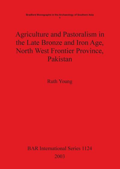 Agriculture and Pastoralism in the Late Bronze and Iron Age, North West Frontier Province, Pakistan