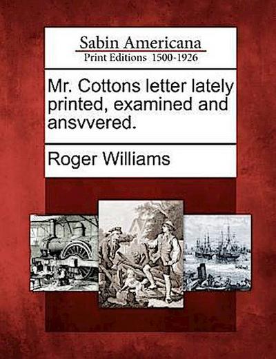 Mr. Cottons Letter Lately Printed, Examined and Ansvvered.