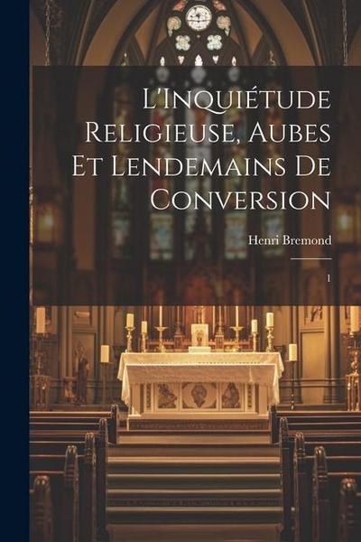 L’Inquiétude religieuse, aubes et lendemains de conversion: 1