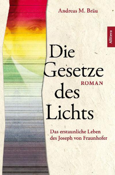 Die Gesetze des Lichts. Das erstaunliche Leben des Joseph von  Fraunhofer