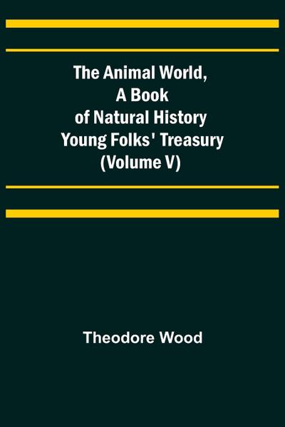 The Animal World, A Book of Natural History; Young Folks’ Treasury (Volume V)