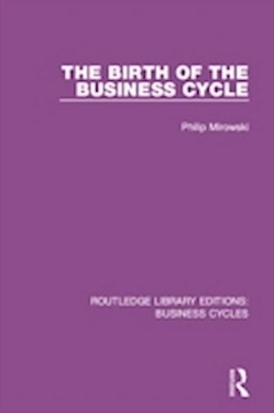 Birth of the Business Cycle (RLE: Business Cycles)