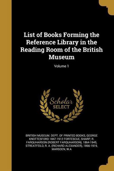 List of Books Forming the Reference Library in the Reading Room of the British Museum; Volume 1