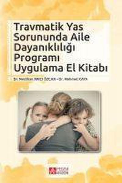 Travmatik Yas Sorununda Aile Dayanikligi Programi Uygulama El Kitabi
