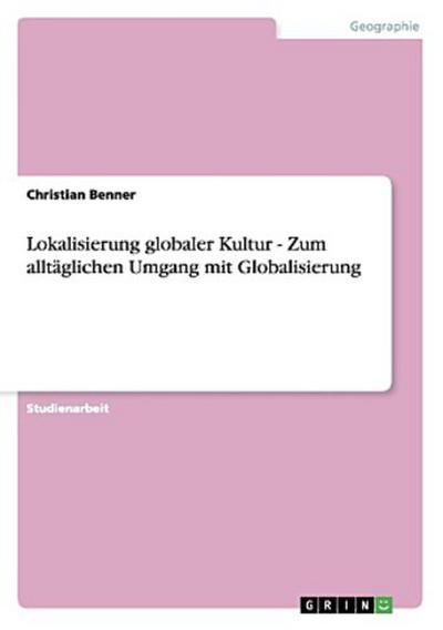 Lokalisierung globaler Kultur - Zum alltäglichen Umgang mit Globalisierung