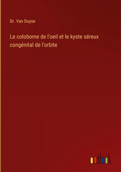 Le colobome de l’oeil et le kyste séreux congénital de l’orbite