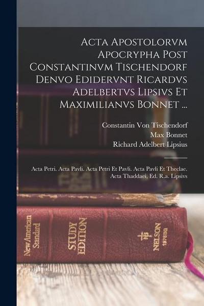 Acta Apostolorvm Apocrypha Post Constantinvm Tischendorf Denvo Edidervnt Ricardvs Adelbertvs Lipsivs Et Maximilianvs Bonnet ...: Acta Petri. Acta Pavl