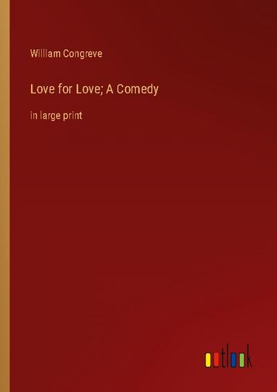 Love for Love; A Comedy