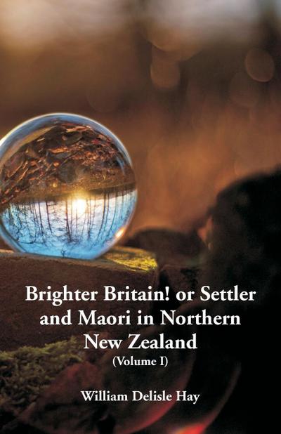 Brighter Britain! or Settler and Maori in Northern New Zealand