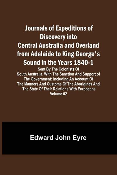Journals of Expeditions of Discovery into Central Australia and Overland from Adelaide to King George’s Sound in the Years 1840-1