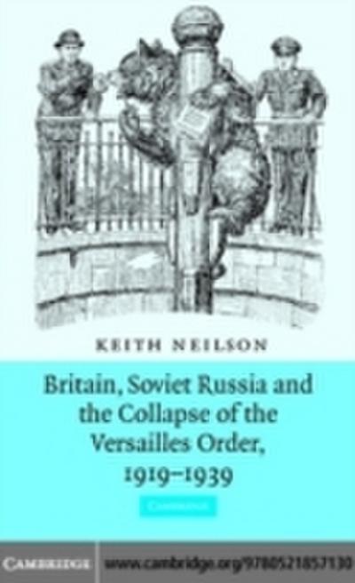 Britain, Soviet Russia and the Collapse of the Versailles Order, 1919-1939
