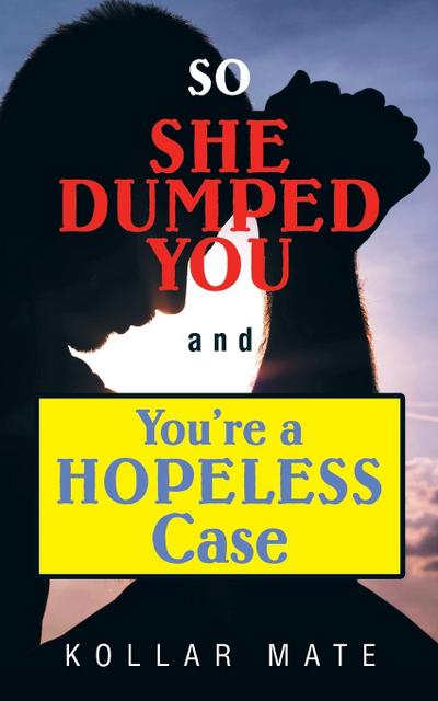 So She Dumped You and You’re a Hopeless Case