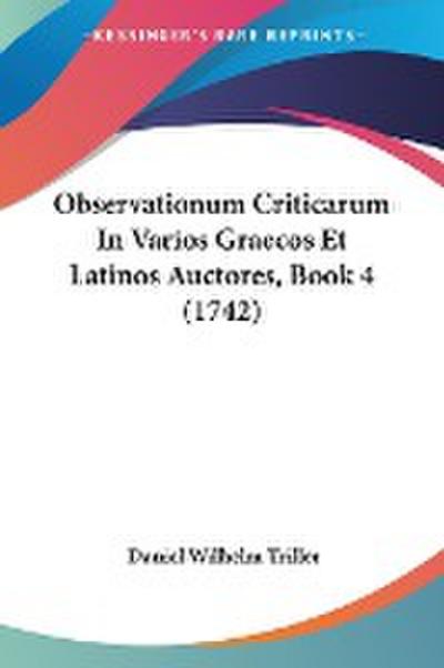 Observationum Criticarum In Varios Graecos Et Latinos Auctores, Book 4 (1742)