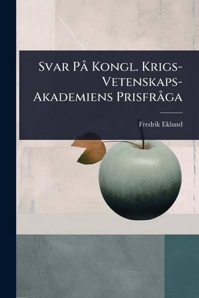 Svar PÃ Kongl. Krigs-Vetenskaps-Akademiens PrisfrÃ ga